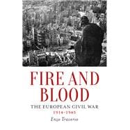 Fire and Blood The European Civil War, 1914-1945