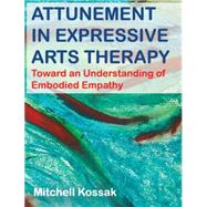 Attunement in Expressive Arts Therapy: Toward an Understanding of Embodied Empathy,9780398081362