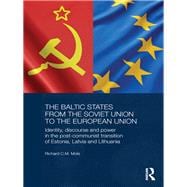 The Baltic States from the Soviet Union to the European Union: Identity, Discourse and Power in the Post-Communist Transition of Estonia, Latvia and Lithuania