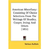 American Miscellany : Consisting of Choice Selections from the Writings of Headley, Cooper, Irving and Others (1851)