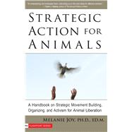 Strategic Action for Animals : A Handbook on Strategic Movement Building, Organizing, and Activism for Animal Liberation