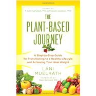 The Plant-Based Journey A Step-by-Step Guide for Transitioning to a Healthy Lifestyle and Achieving Your Ideal Weight