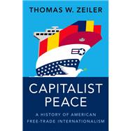 Capitalist Peace A History of American Free-Trade Internationalism