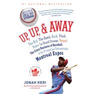 Up, Up, and Away The Kid, the Hawk, Rock, Vladi, Pedro, le Grand Orange, Youppi!, the Crazy Business of Baseball, and the Ill-fated but Unforgettable Montreal Expos