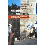 Separate and Unequal : The Inside Story of Israeli Rule in East Jerusalem