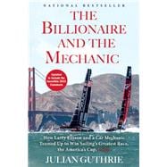 The Billionaire and the Mechanic How Larry Ellison and a Car Mechanic Teamed up to Win Sailing's Greatest Race, the Americas Cup, Twice