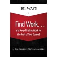 101 Ways to Find Work …and Keep Finding Work for the Rest of Your Career!