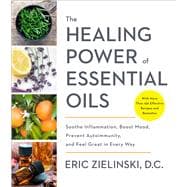 The Healing Power of Essential Oils Soothe Inflammation, Boost Mood, Prevent Autoimmunity, and Feel Great in Every Way