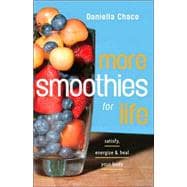 More Smoothies for Life Satisfy, Energize, and Heal Your Body