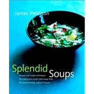 Splendid Soups : Recipes and Master Techniques for Making the World's Best Soups