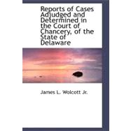Reports of Cases Adjudged and Determined in the Court of Chancery, of the State of Delaware