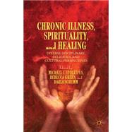 Chronic Illness, Spirituality, and Healing Diverse Disciplinary, Religious, and Cultural Perspectives