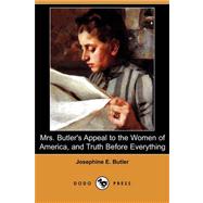 Mrs. Butler's Appeal to the Women of America, and Truth Before Everything