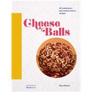 Cheese Balls 40 celebratory and cheese-licious recipes (Cheese Recipe Book, Cheese Cookbook, Cheese Books)