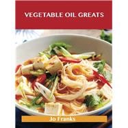 Vegetable Oil Greats: Delicious Vegetable Oil Recipes, the Top 100 Vegetable Oil Recipes