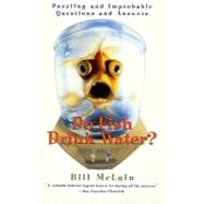 Do Fish Drink Water? : Puzzling and Improbable Questions and Answers