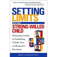 Setting Limits with Your Strong-Willed Child : Eliminating Conflict by Establishing Clear, Firm, and Respectful Boundaries