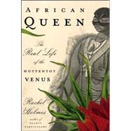 African Queen : The Real Life of the Hottentot Venus