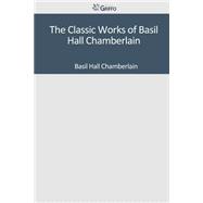 The Classic Works of Basil Hall Chamberlain
