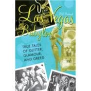 Las Vegas Babylon The True Tales of Glitter, Glamour, and Greed