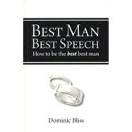 Best Man Best Speech : How to Be the Best Best Man