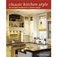 Classic Kitchen Style : The Essential Handbook for a Timeless Design