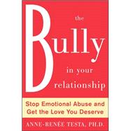 The Bully in Your Relationship Stop Emotional Abuse and Get the Love You Deserve