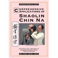Comprehensive Applications of Shaolin Chin Na The Practical Defense of Chinese Seizing Arts for All Styles