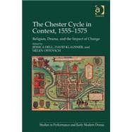 The Chester Cycle in Context, 1555û1575: Religion, Drama, and the Impact of Change