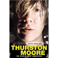 Nick Soulsby: Thurston Moore - We Sing A New Language