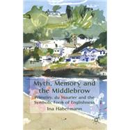 Myth, Memory and the Middlebrow Priestley, du Maurier and the Symbolic Form of Englishness
