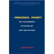 The Persistence of Poverty; Why the Economics of the Well-Off Can't Help the Poor