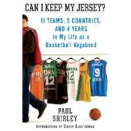 Can I Keep My Jersey? : 11 Teams, 5 Countries, and 4 Years in My Life as a Basketball Vagabond