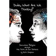 Dude, What Are We Thinking?: Darwinian Religion Versus the Faith of Our Fathers