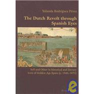 The Dutch Revolt Through Spanish Eyes