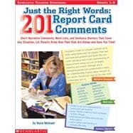 Just the Right Words: 201 Report Card Comments Short Narrative Comments, Word Lists, and Sentence Starters That Cover Any Situation, Let Parents Know How Their Kids Are Doing?and Save You Time!