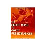The Short Road to Great Presentations How to Reach Any Audience Through Focused Preparation, Inspired Delivery, and Smart Use of Technology