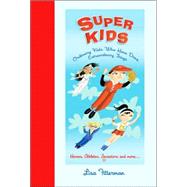 Super Kids : Ordinary Kids Who Have Done Extraordinary Things