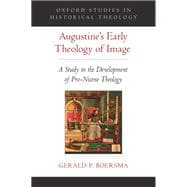 Augustine's Early Theology of Image A Study in the Development of Pro-Nicene Theology