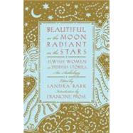 Beautiful as the Moon, Radiant as the Stars Jewish Women in Yiddish Stories - An Anthology