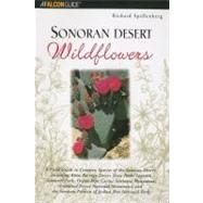 Sonoran Desert Wildflowers : A Field Guide to the Common Wildflowers of the Sonoran Desert, Including Anza-Borrego Desert State Park, Saguaro National Park, Organ Pipe National Monument, Ironwood Forest National Monument, and the Sonoran Portion of Joshua Tree National Park