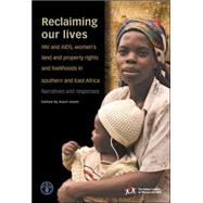 Reclaiming Our Lives HIV and AIDS, Women's Land and Property Rights and Livelihoods in Southern and East Africa, Narratives and Responses