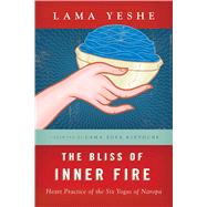 The Bliss of Inner Fire Heart Practice of the Six Yogas of Naropa