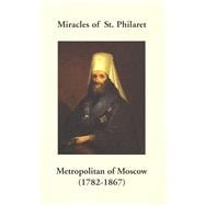 Miracles of St. Philaret Metropolitan of Moscow (1782-1867) Especially Remarkable Instances of Divine Grace Through Metropolitan Philaret of Moscow During His Lifetime