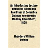 An Introductory Lecture Delivered Before the Law Class of Columbia College, New York: On Monday, November 1, 1858