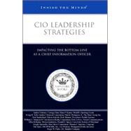 CIO Leadership Strategies : CIOs from Nextel, State Street Corporation, and more on Impacting the Bottom Line as a Chief Information Officer