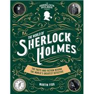 The World of Sherlock Holmes The Facts and Fiction Behind the World's Greatest Detective