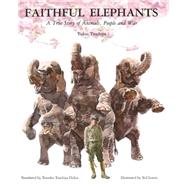 Faithful Elephants : A True Story of Animals, People, and War