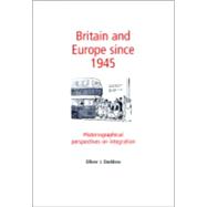 Britain and Europe since 1945 Historiographical Perspectives on Integration