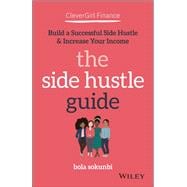 Clever Girl Finance: The Side Hustle Guide Build a Successful Side Hustle and Increase Your Income,9781119771371